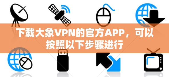 下载大象VPN的官方APP，可以按照以下步骤进行