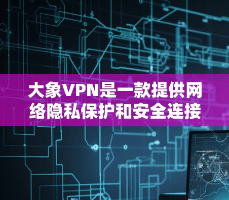 大象VPN是一款提供网络隐私保护和安全连接服务的VPN工具，它可以帮助用户访问受限的网站或加密网络流量。关于大象VPN的海外节点情况，以下是一些关键点