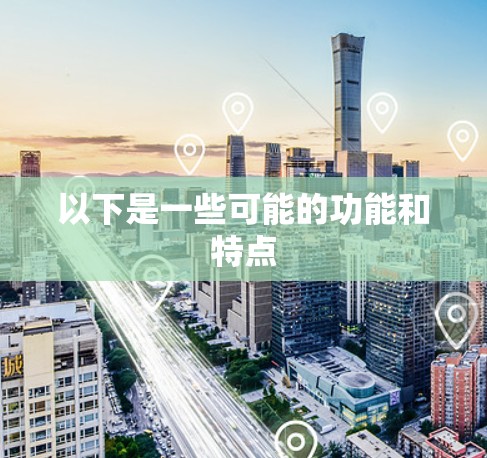 以下是一些可能的功能和特点